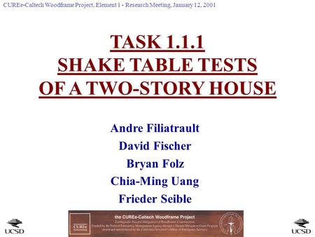TASK 1.1.1 SHAKE TABLE TESTS OF A TWO-STORY HOUSE Andre Filiatrault David Fischer Bryan Folz Chia-Ming Uang Frieder Seible CUREe-Caltech Woodframe Project,