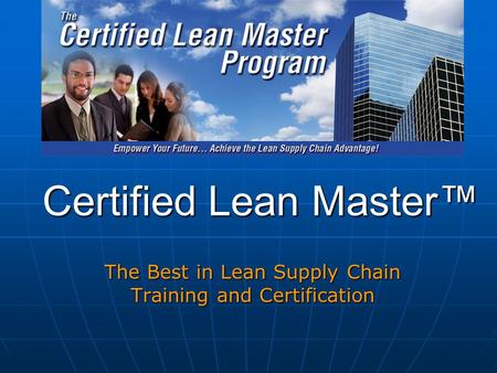 Certified Lean Master The Best in Lean Supply Chain Training and Certification.