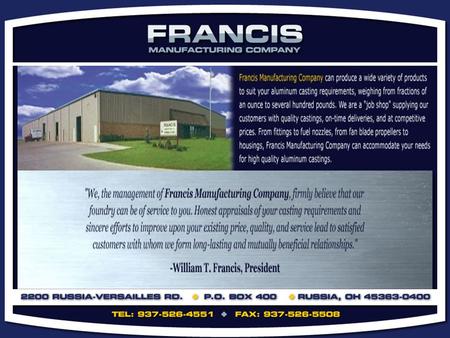 COMPANY HISTORY Established in 1946, Francis Manufacturing Company is a family owned aluminum sand foundry located in Russia, Ohio (approximately 40 miles.
