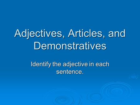 Adjectives, Articles, and Demonstratives Identify the adjective in each sentence.