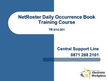 NetRoster Daily Occurrence Book Training Course TR-014.001 Central Support Line 0871 288 2101.