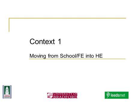Context 1 Moving from School/FE into HE. Context 1 Stages 1 & 2 of the student lifecycle: raising aspirations & pre-entry support Access modules for 6.