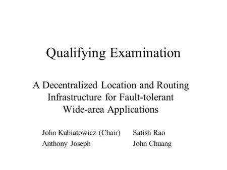 Qualifying Examination A Decentralized Location and Routing Infrastructure for Fault-tolerant Wide-area Applications John Kubiatowicz (Chair)Satish Rao.