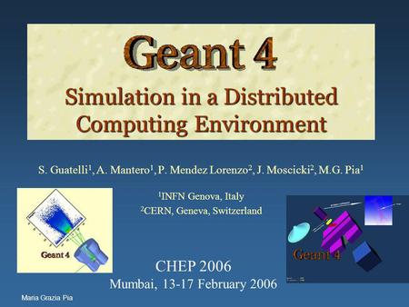 Maria Grazia Pia Simulation in a Distributed Computing Environment Simulation in a Distributed Computing Environment S. Guatelli 1, A. Mantero 1, P. Mendez.
