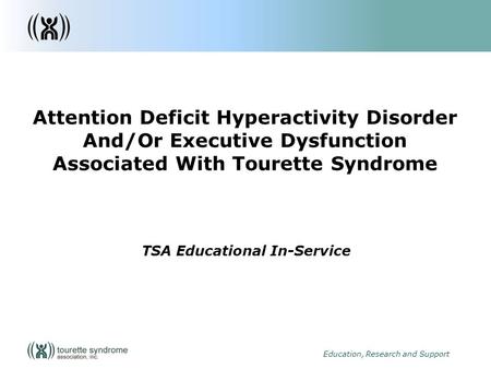 1 Education, Research and Support Attention Deficit Hyperactivity Disorder And/Or Executive Dysfunction Associated With Tourette Syndrome TSA Educational.