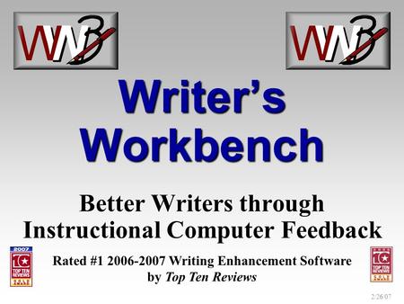 2/26/07 Writers Workbench Better Writers through Instructional Computer Feedback Rated #1 2006-2007 Writing Enhancement Software by Top Ten Reviews.