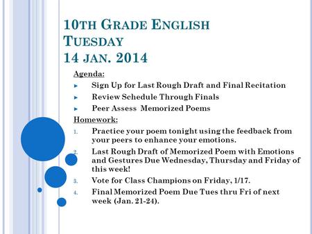 10 TH G RADE E NGLISH T UESDAY 14 JAN. 2014 Agenda: Sign Up for Last Rough Draft and Final Recitation Review Schedule Through Finals Peer Assess Memorized.
