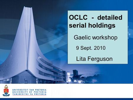 OCLC - detailed serial holdings Gaelic workshop 9 Sept. 2010 Lita Ferguson.