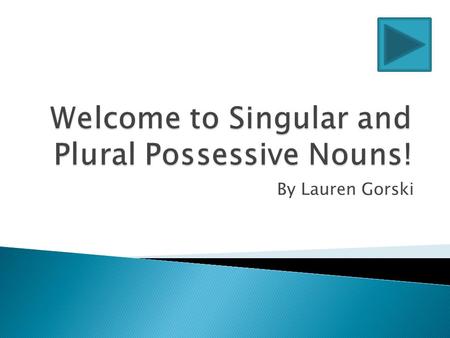Welcome to Singular and Plural Possessive Nouns!