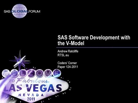 SAS Software Development with the V-Model Andrew Ratcliffe RTSL.eu Coders Corner Paper 124-2011.