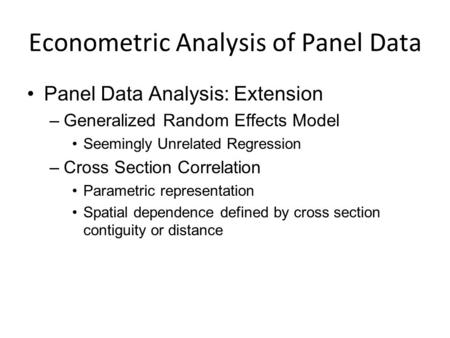 Econometric Analysis of Panel Data Panel Data Analysis: Extension –Generalized Random Effects Model Seemingly Unrelated Regression –Cross Section Correlation.