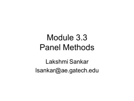 Lakshmi Sankar lsankar@ae.gatech.edu Module 3.3 Panel Methods Lakshmi Sankar lsankar@ae.gatech.edu.