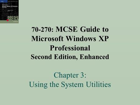 70-270: MCSE Guide to Microsoft Windows XP Professional Second Edition, Enhanced Chapter 3: Using the System Utilities.