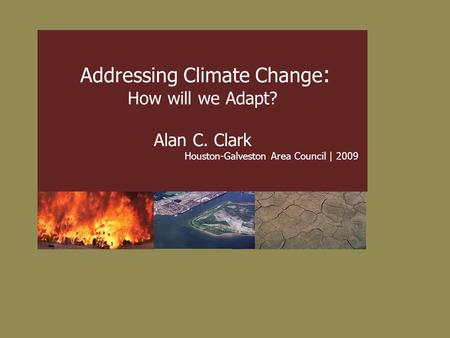 Addressing Climate Change : How will we Adapt? Alan C. Clark Houston-Galveston Area Council | 2009.