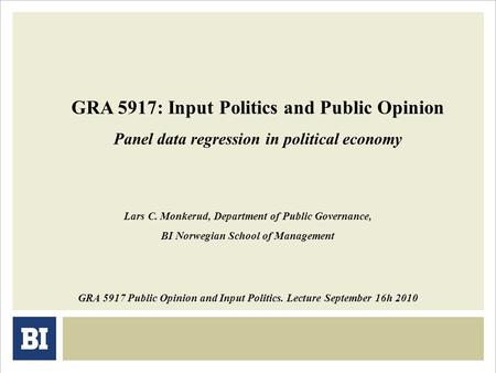GRA 5917 Public Opinion and Input Politics. Lecture September 16h 2010 Lars C. Monkerud, Department of Public Governance, BI Norwegian School of Management.