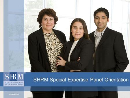 ©SHRM 2012 SHRM Special Expertise Panel Orientation.