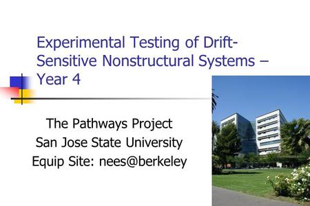 Experimental Testing of Drift- Sensitive Nonstructural Systems – Year 4 The Pathways Project San Jose State University Equip Site:
