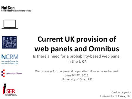 Current UK provision of web panels and Omnibus Is there a need for a probability-based web panel in the UK? Web surveys for the general population: How,