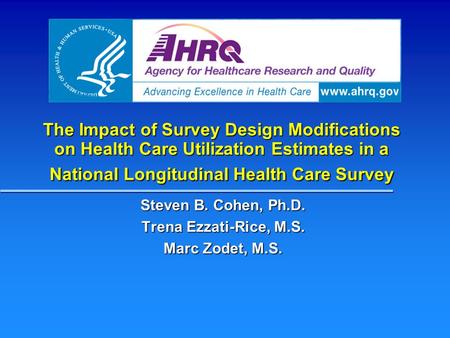 The Impact of Survey Design Modifications on Health Care Utilization Estimates in a National Longitudinal Health Care Survey Steven B. Cohen, Ph.D. Trena.