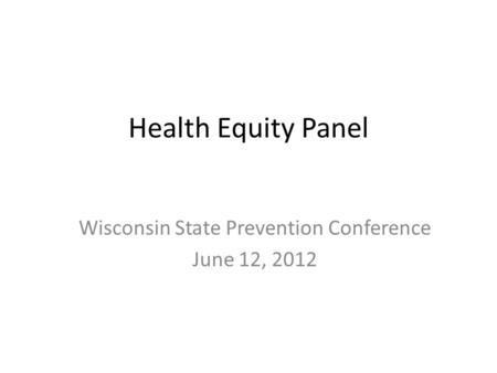 Health Equity Panel Wisconsin State Prevention Conference June 12, 2012.