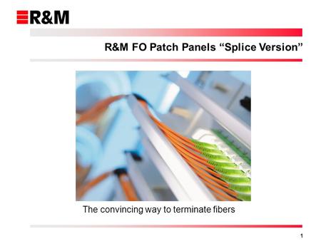 1 R&M FO Patch Panels Splice Version The convincing way to terminate fibers.
