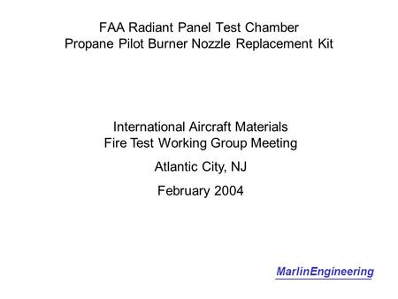 FAA Radiant Panel Test Chamber Propane Pilot Burner Nozzle Replacement Kit MarlinEngineering International Aircraft Materials Fire Test Working Group Meeting.