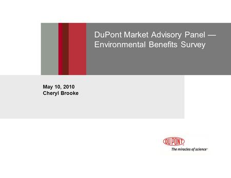 DuPont Market Advisory Panel Environmental Benefits Survey May 10, 2010 Cheryl Brooke.