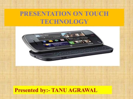 Presented by:- TANU AGRAWAL PRESENTATION ON TOUCH TECHNOLOGY.