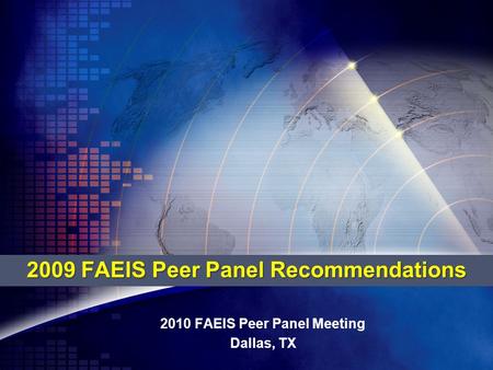 2009 FAEIS Peer Panel Recommendations 2010 FAEIS Peer Panel Meeting Dallas, TX.