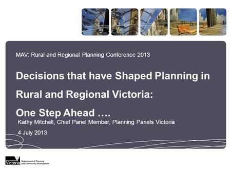 MAV: Rural and Regional Planning Conference 2013 Decisions that have Shaped Planning in Rural and Regional Victoria: One Step Ahead …. Kathy Mitchell,