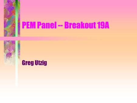 PEM Panel -- Breakout 19A Greg Utzig. PEM PANEL Are we ready to spend $$$ on a provincial level PEM? Where do we start? What are the questions we should.