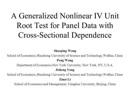 A Generalized Nonlinear IV Unit Root Test for Panel Data with Cross-Sectional Dependence Shaoping Wang School of Economics, Huazhong University of Science.