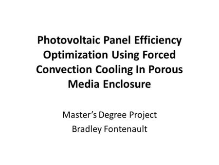 Photovoltaic Panel Efficiency Optimization Using Forced Convection Cooling In Porous Media Enclosure Masters Degree Project Bradley Fontenault.