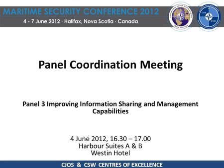Panel Coordination Meeting Panel 3 Improving Information Sharing and Management Capabilities 4 June 2012, 16.30 – 17.00 Harbour Suites A & B Westin Hotel.