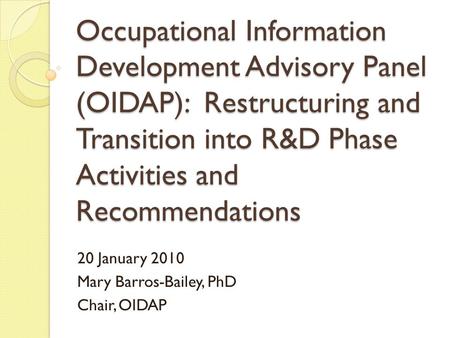 Occupational Information Development Advisory Panel (OIDAP): Restructuring and Transition into R&D Phase Activities and Recommendations 20 January 2010.