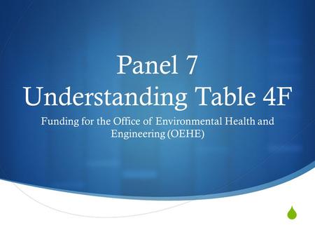 Panel 7 Understanding Table 4F Funding for the Office of Environmental Health and Engineering (OEHE)