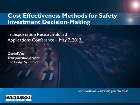 Transportation leadership you can trust. Transportation Research Board Applications Conference – May 7, 2013 Cost Effectiveness Methods for Safety Investment.