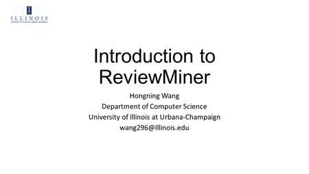 Introduction to ReviewMiner Hongning Wang Department of Computer Science University of Illinois at Urbana-Champaign