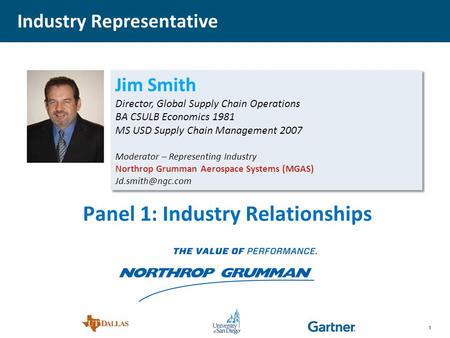 1 Jim Smith Director, Global Supply Chain Operations BA CSULB Economics 1981 MS USD Supply Chain Management 2007 Moderator – Representing Industry Northrop.