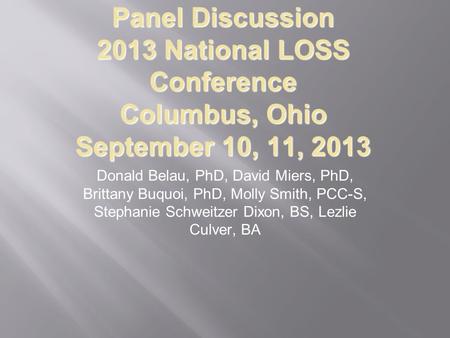 Panel Discussion 2013 National LOSS Conference Columbus, Ohio September 10, 11, 2013 Donald Belau, PhD, David Miers, PhD, Brittany Buquoi, PhD, Molly Smith,