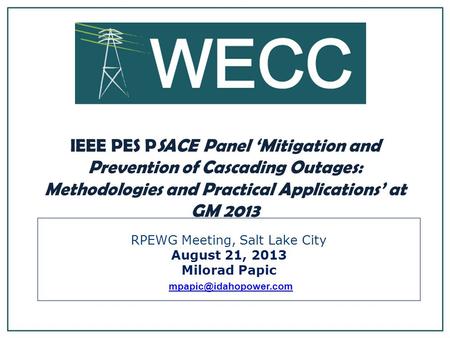RPEWG Meeting, Salt Lake City August 21, 2013 Milorad Papic IEEE PES PSACE Panel Mitigation and Prevention of Cascading Outages: