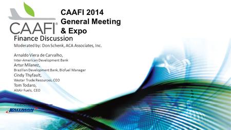 Produced by CAAFI 2014 General Meeting & Expo Finance Discussion Moderated by: Don Schenk, ACA Associates, Inc. Arnaldo Viera de Carvalho, Inter-American.