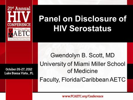 Panel on Disclosure of HIV Serostatus Gwendolyn B. Scott, MD University of Miami Miller School of Medicine Faculty, Florida/Caribbean AETC.