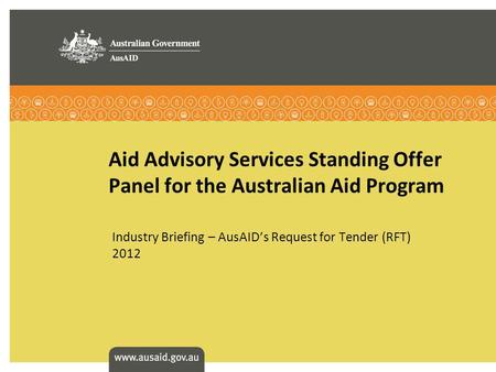 Aid Advisory Services Standing Offer Panel for the Australian Aid Program Industry Briefing – AusAIDs Request for Tender (RFT) 2012.