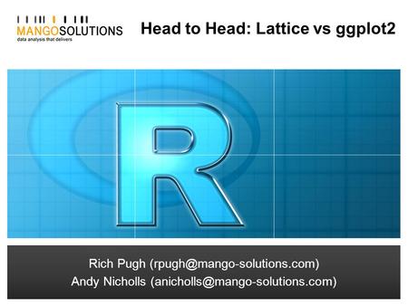 Rich Pugh Andy Nicholls Head to Head: Lattice vs ggplot2 Rich Pugh