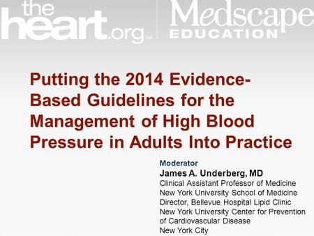 Putting the 2014 Evidence-Based Guidelines for the Management of High Blood Pressure in Adults Into Practice Title Slide Layout Moderator James A. Underberg,