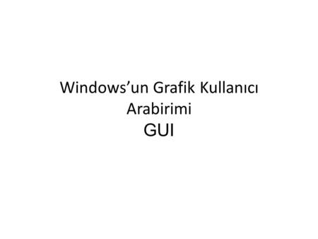 Windowsun Grafik Kullanıcı Arabirimi GUI. Graphical User Interfaces.