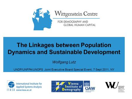 The Linkages between Population Dynamics and Sustainable Development Wolfgang Lutz UNDP/UNFPA/UNOPS Joint Executive Board Special Event, 7 Sept 2011, NY.