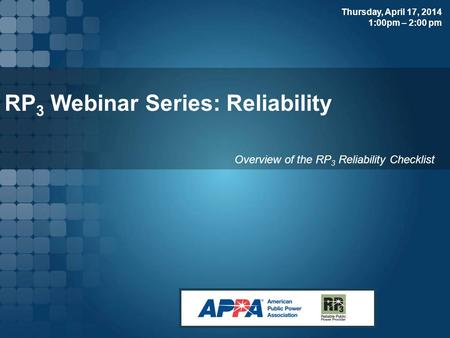 RP 3 Webinar Series: Reliability Overview of the RP 3 Reliability Checklist Thursday, April 17, 2014 1:00pm – 2:00 pm.