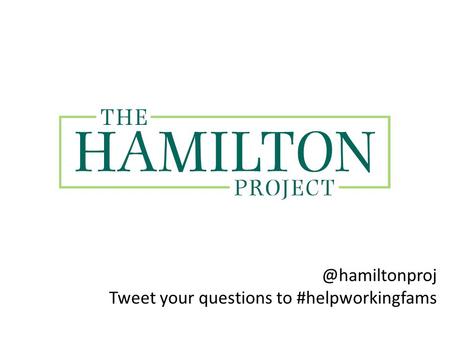 @hamiltonproj Tweet your questions to #helpworkingfams.